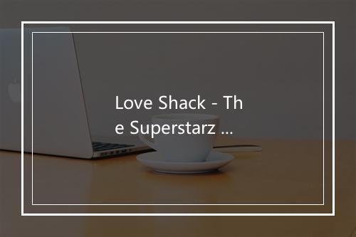 Love Shack - The Superstarz Kids!-歌词