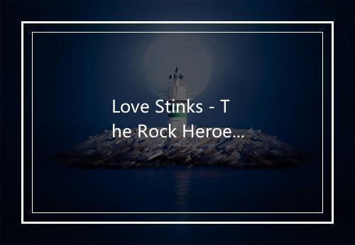 Love Stinks - The Rock Heroes-歌词