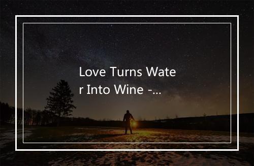 Love Turns Water Into Wine - Karl Martindahl-歌词