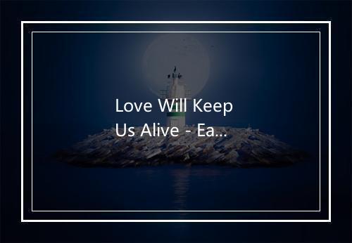 Love Will Keep Us Alive - Eagles-歌词