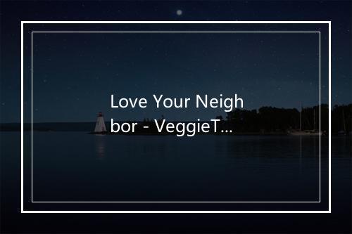 Love Your Neighbor - VeggieTales-歌词