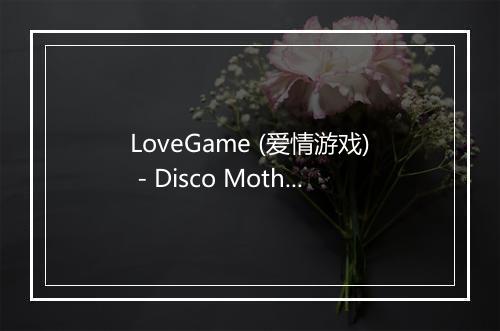 LoveGame (爱情游戏) - Disco Mother Teresa-歌词_1