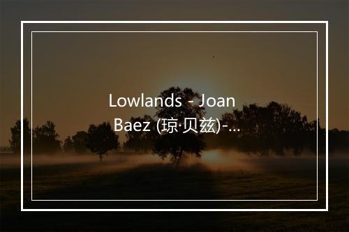 Lowlands - Joan Baez (琼·贝兹)-歌词_3