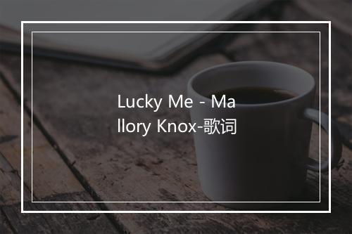 Lucky Me - Mallory Knox-歌词