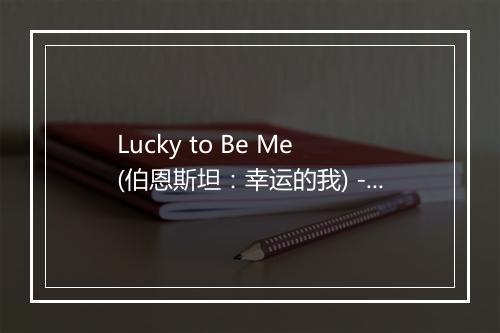 Lucky to Be Me (伯恩斯坦：幸运的我) - The Hit Co