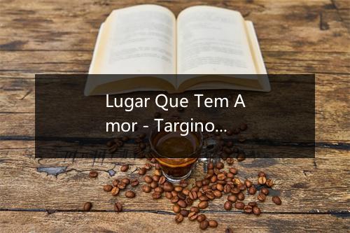 Lugar Que Tem Amor - Targino Gondim-歌词