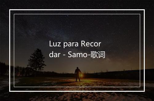 Luz para Recordar - Samo-歌词