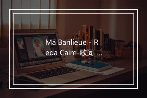 Ma Banlieue - Reda Caire-歌词_1