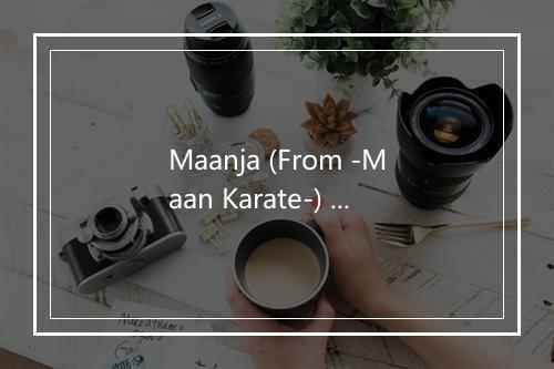 Maanja (From -Maan Karate-) - Anirudh Ravichander-歌词