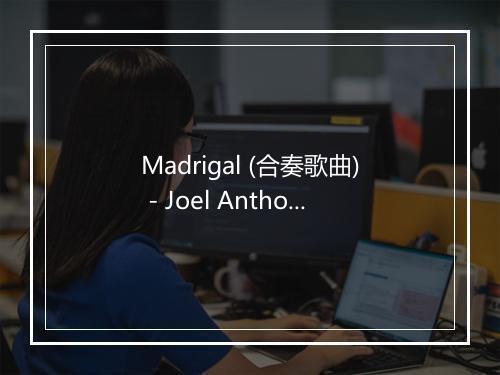 Madrigal (合奏歌曲) - Joel Anthony-歌词