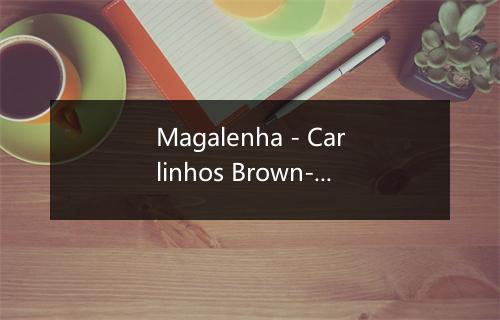 Magalenha - Carlinhos Brown-歌词