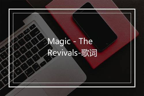 Magic - The Revivals-歌词