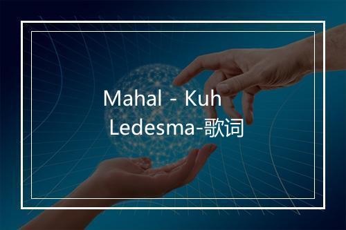 Mahal - Kuh Ledesma-歌词