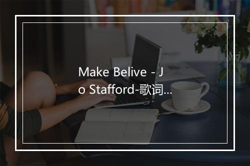 Make Belive - Jo Stafford-歌词_1