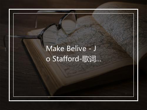 Make Belive - Jo Stafford-歌词_2