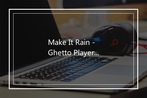 Make It Rain - Ghetto Playerz-歌词