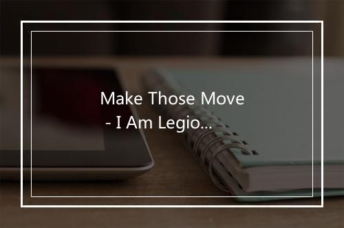 Make Those Move - I Am Legion-歌词