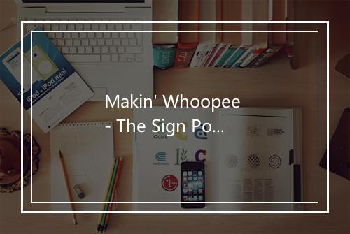 Makin' Whoopee - The Sign Posters-歌词