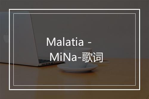 Malatia - MiNa-歌词