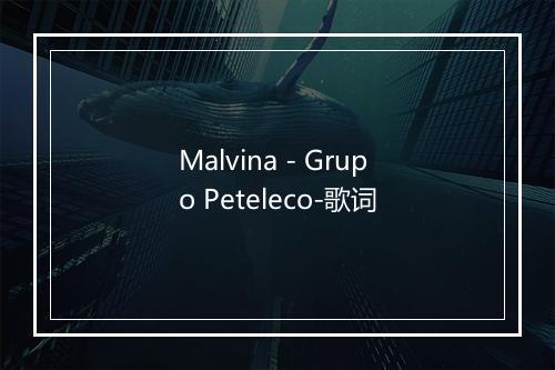 Malvina - Grupo Peteleco-歌词