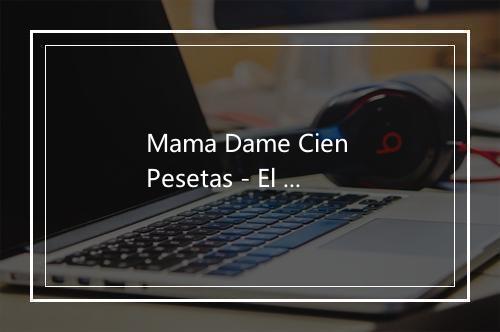 Mama Dame Cien Pesetas - El Frenillo de Gauguin-歌词