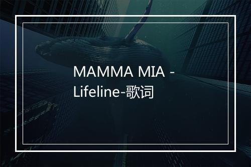 MAMMA MIA - Lifeline-歌词