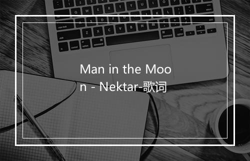 Man in the Moon - Nektar-歌词