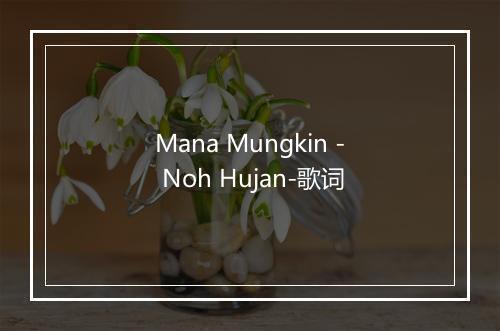 Mana Mungkin - Noh Hujan-歌词