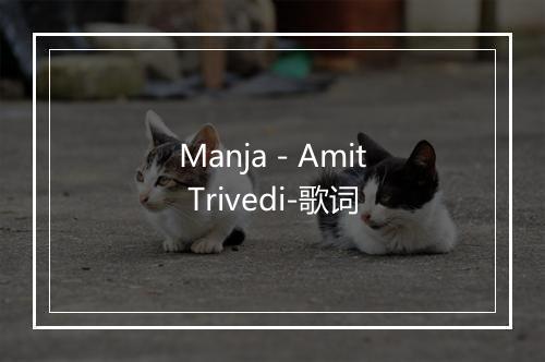 Manja - Amit Trivedi-歌词