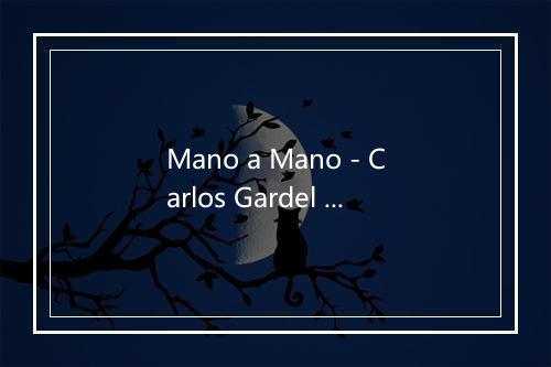 Mano a Mano - Carlos Gardel (卡洛斯·葛戴尔)-歌词