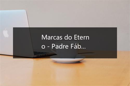 Marcas do Eterno - Padre Fábio de Melo-歌词