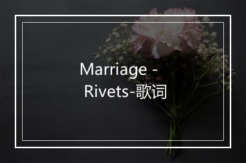 Marriage - Rivets-歌词