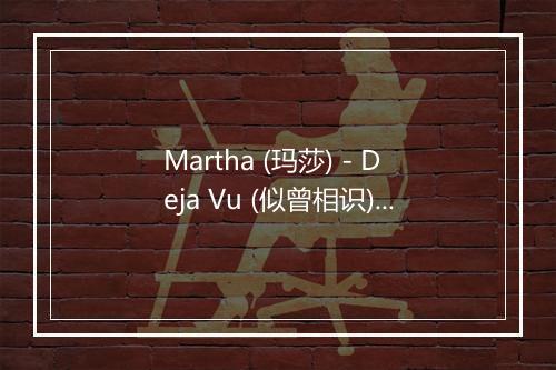 Martha (玛莎) - Deja Vu (似曾相识)-歌词