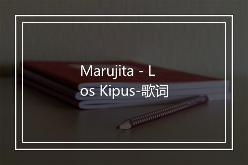 Marujita - Los Kipus-歌词