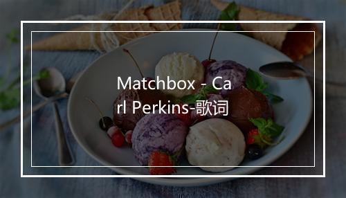 Matchbox - Carl Perkins-歌词