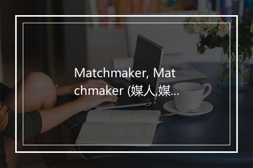 Matchmaker, Matchmaker (媒人,媒人) - Musical Mania-歌词