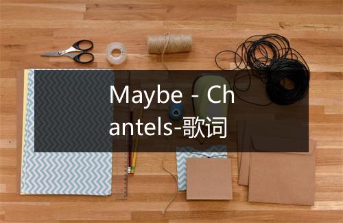 Maybe - Chantels-歌词