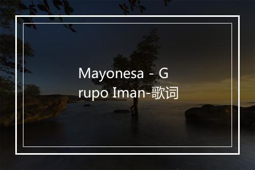 Mayonesa - Grupo Iman-歌词