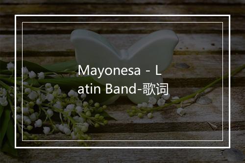 Mayonesa - Latin Band-歌词