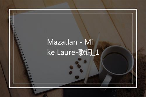 Mazatlan - Mike Laure-歌词_1