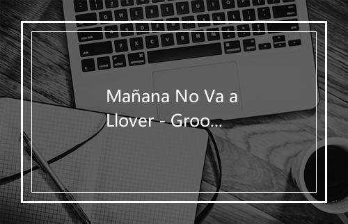 Mañana No Va a Llover - Groovettes-歌词