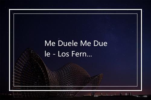 Me Duele Me Duele - Los Fernandos-歌词