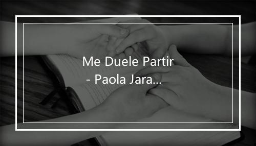 Me Duele Partir - Paola Jara-歌词