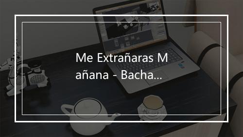 Me Extrañaras Mañana - Bachateros-歌词