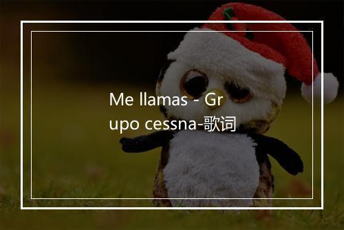 Me llamas - Grupo cessna-歌词