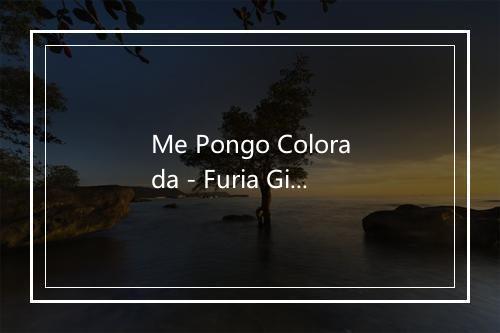 Me Pongo Colorada - Furia Gitana-歌词_1