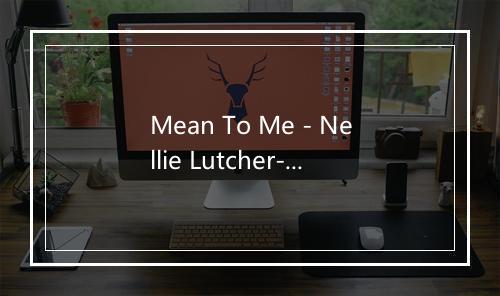 Mean To Me - Nellie Lutcher-歌词