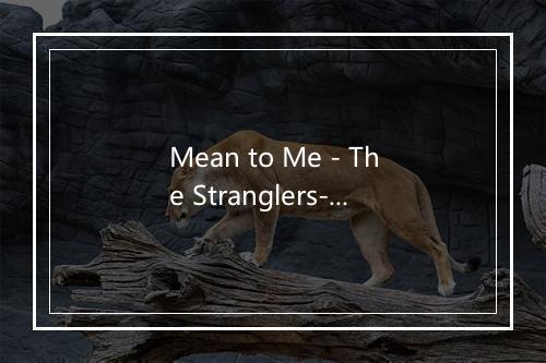 Mean to Me - The Stranglers-歌词