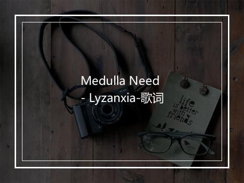 Medulla Need - Lyzanxia-歌词