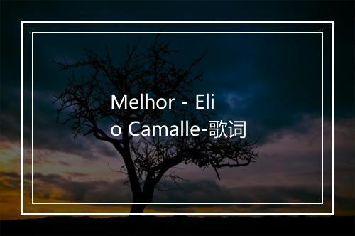 Melhor - Elio Camalle-歌词